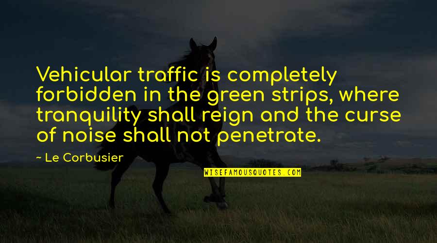 Biblical Allusion Quotes By Le Corbusier: Vehicular traffic is completely forbidden in the green Biblical Allusion Quotes By Le Corbusier: Vehicular traffic is completely forbidden in the green