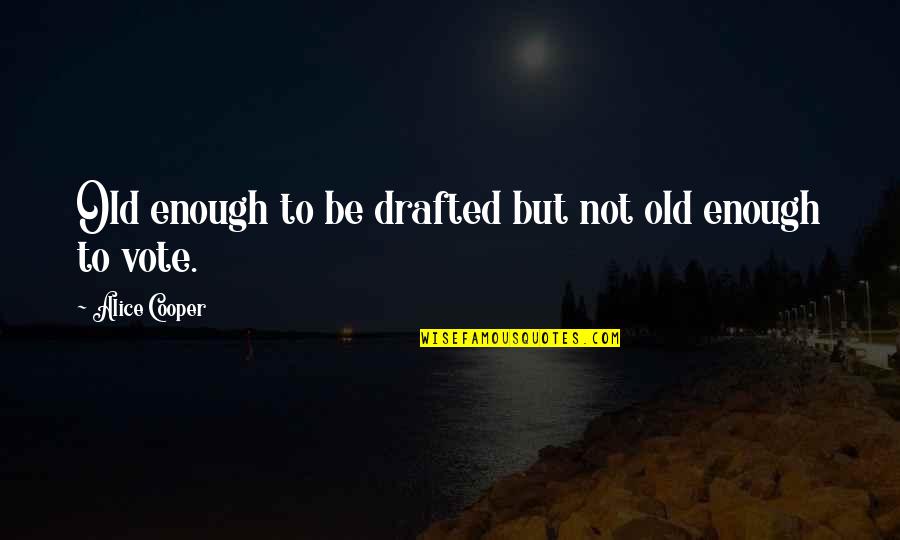 Biblical Allusions Quotes By Alice Cooper: Old enough to be drafted but not old