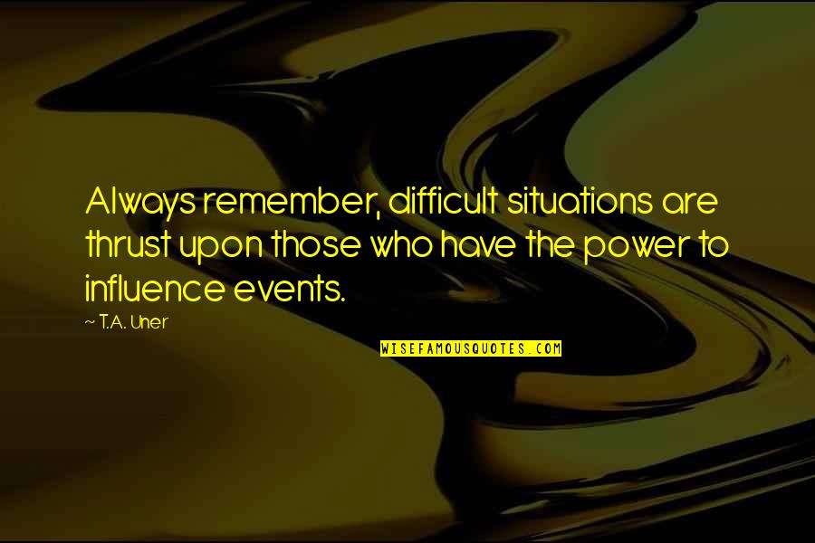 Biblical Antichrist Quotes By T.A. Uner: Always remember, difficult situations are thrust upon those