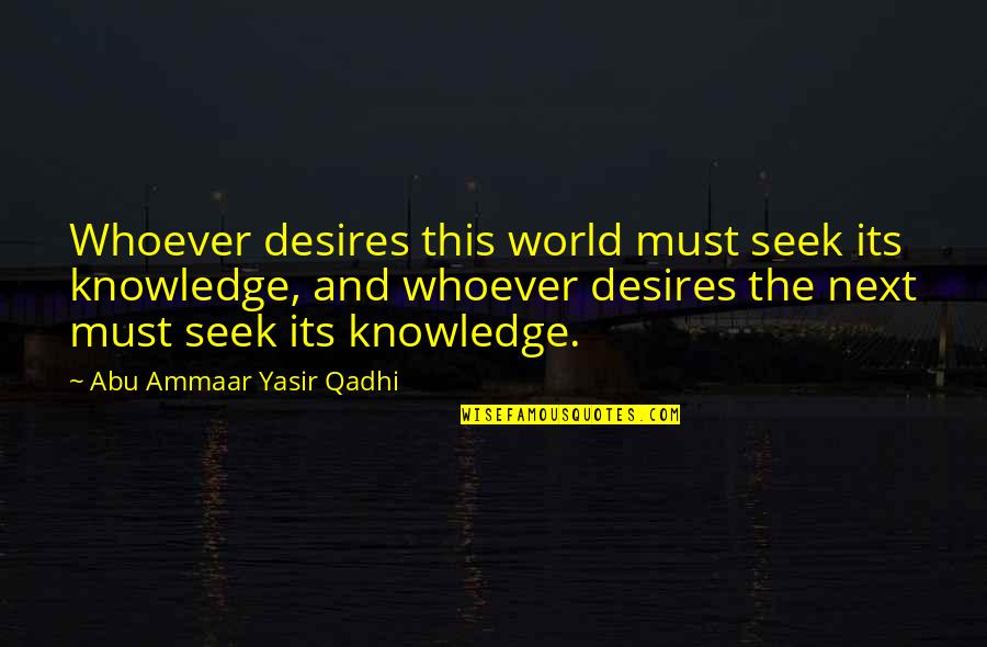 Biblical Apocalypse Quotes By Abu Ammaar Yasir Qadhi: Whoever desires this world must seek its knowledge,