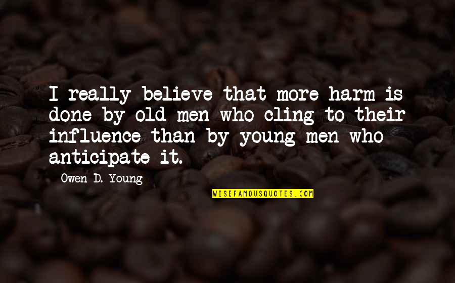 Biblical Ashes Quotes By Owen D. Young: I really believe that more harm is done Biblical Ashes Quotes By Owen D. Young: I really believe that more harm is done