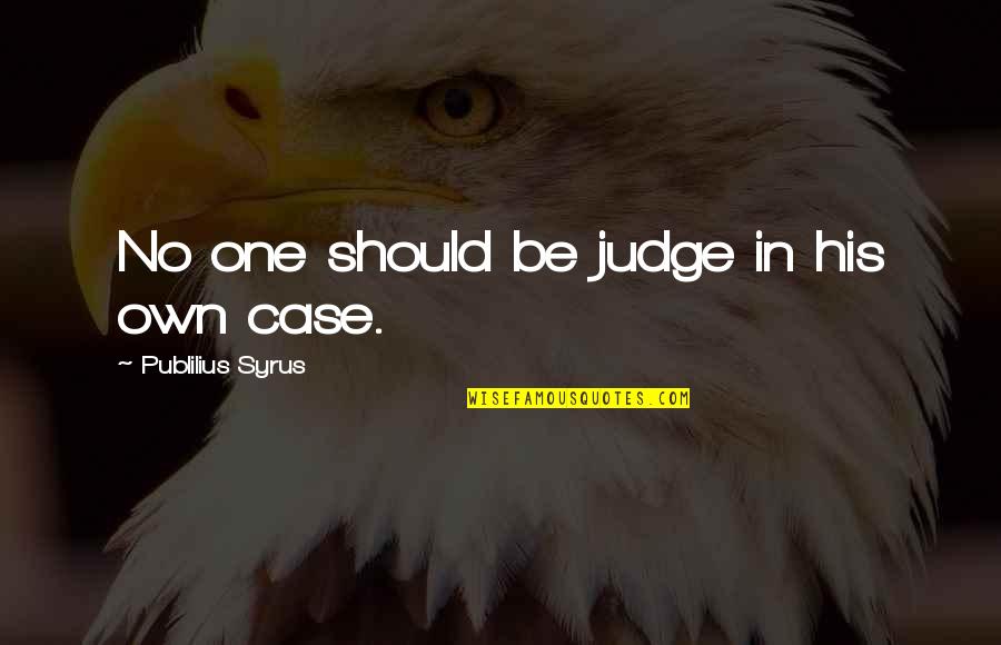 Biblical Ashes Quotes By Publilius Syrus: No one should be judge in his own Biblical Ashes Quotes By Publilius Syrus: No one should be judge in his own