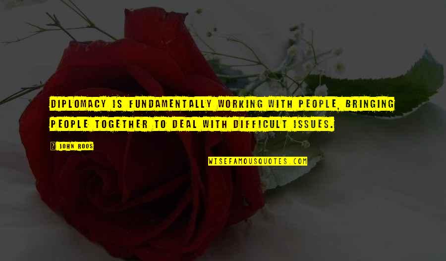 Biblical Baptism Quotes By John Roos: Diplomacy is fundamentally working with people, bringing people Biblical Baptism Quotes By John Roos: Diplomacy is fundamentally working with people, bringing people