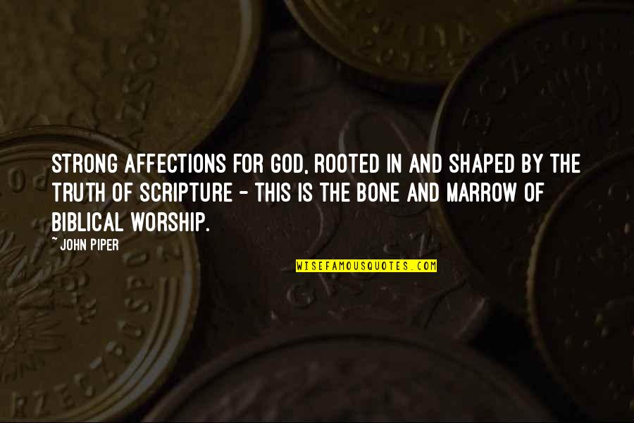 Biblical Bone Quotes By John Piper: Strong affections for God, rooted in and shaped