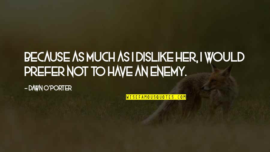 Biblical Choices Quotes By Dawn O'Porter: Because as much as I dislike her, I