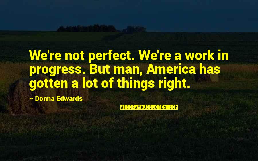 Biblical Choices Quotes By Donna Edwards: We're not perfect. We're a work in progress. Biblical Choices Quotes By Donna Edwards: We're not perfect. We're a work in progress.