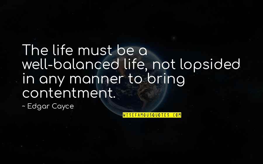 Biblical Choices Quotes By Edgar Cayce: The life must be a well-balanced life, not Biblical Choices Quotes By Edgar Cayce: The life must be a well-balanced life, not