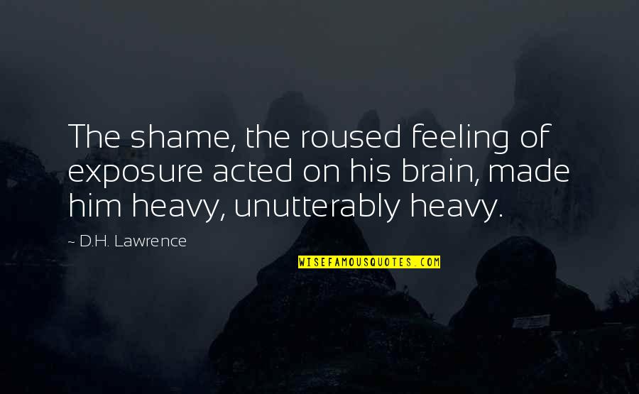 Biblical Clay Quotes By D.H. Lawrence: The shame, the roused feeling of exposure acted