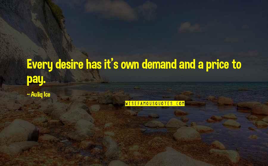 Biblical Communion Quotes By Auliq Ice: Every desire has it's own demand and a