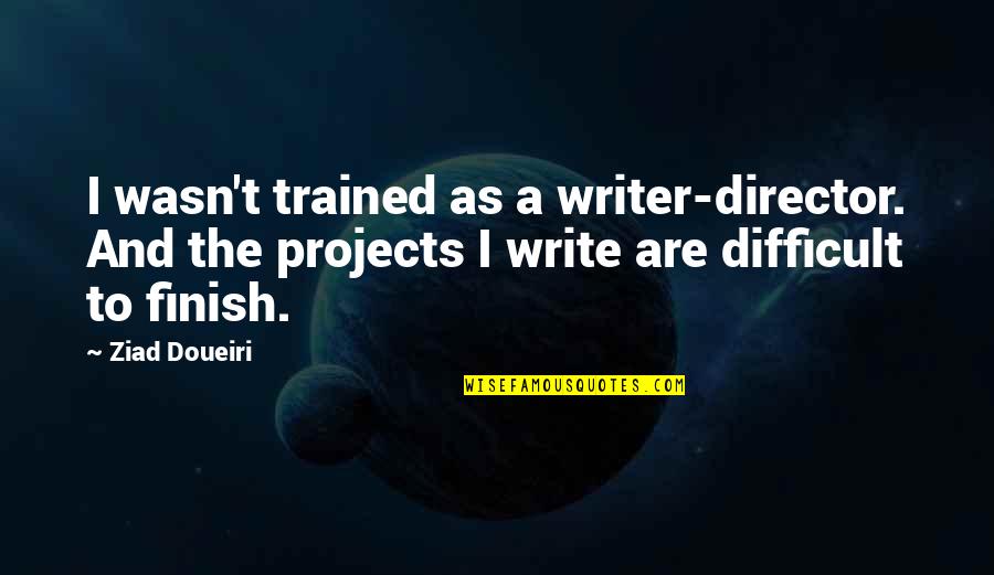Biblical Communion Quotes By Ziad Doueiri: I wasn't trained as a writer-director. And the