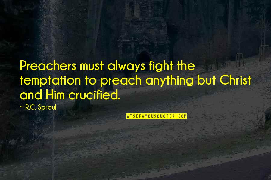 Biblical Community Quotes By R.C. Sproul: Preachers must always fight the temptation to preach