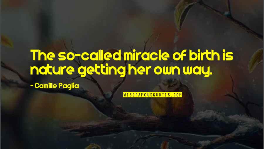 Biblical Dating Quotes By Camille Paglia: The so-called miracle of birth is nature getting