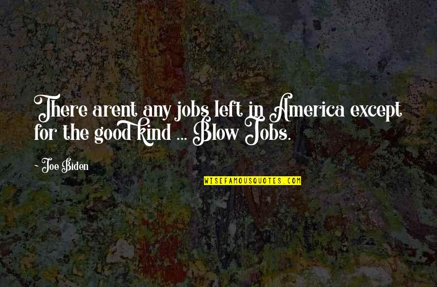 Biblical Dedication Quotes By Joe Biden: There arent any jobs left in America except