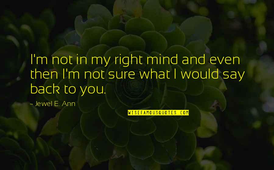 Biblical Ethiopia Quotes By Jewel E. Ann: I'm not in my right mind and even
