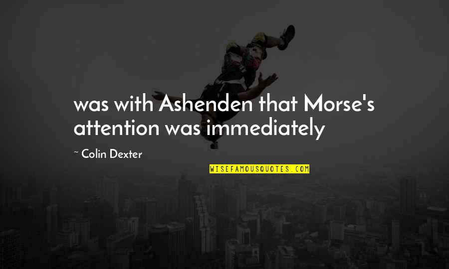 Biblical Evangelization Quotes By Colin Dexter: was with Ashenden that Morse's attention was immediately
