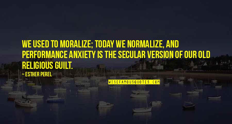 Biblical Evangelization Quotes By Esther Perel: We used to moralize; today we normalize, and