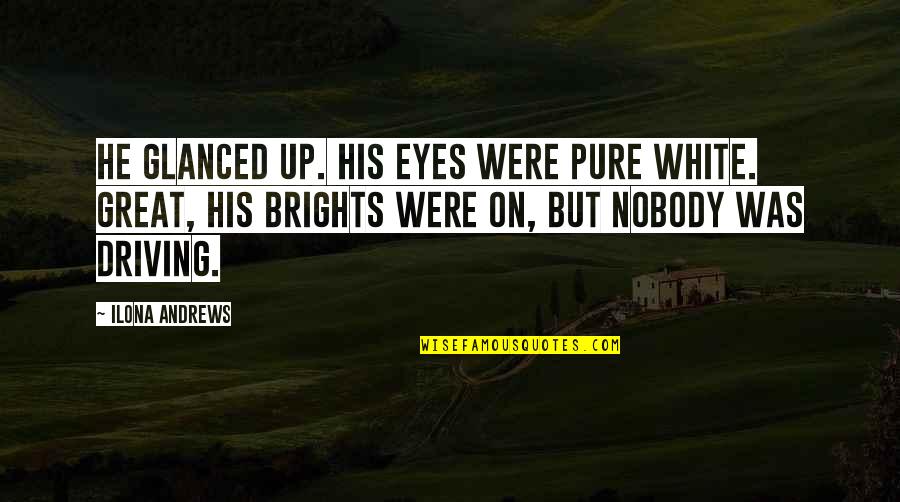 Biblical Facts About Heaven Quotes By Ilona Andrews: He glanced up. His eyes were pure white. Biblical Facts About Heaven Quotes By Ilona Andrews: He glanced up. His eyes were pure white.