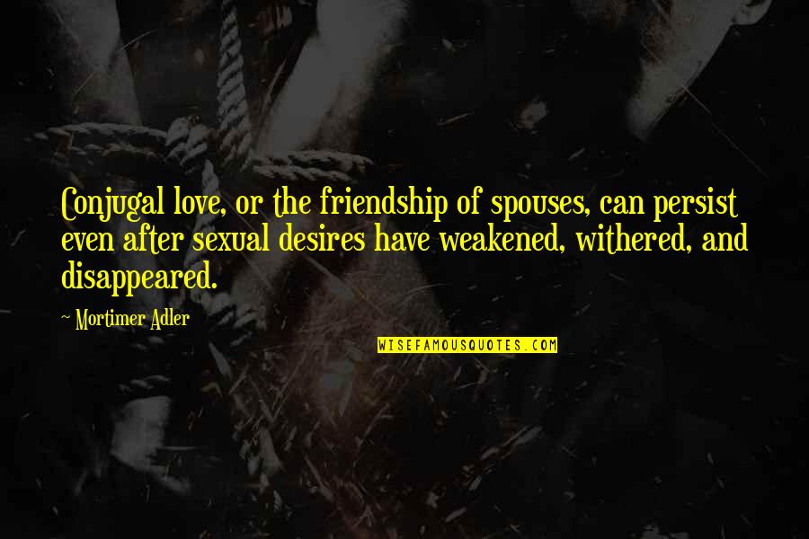 Biblical Facts About Heaven Quotes By Mortimer Adler: Conjugal love, or the friendship of spouses, can Biblical Facts About Heaven Quotes By Mortimer Adler: Conjugal love, or the friendship of spouses, can