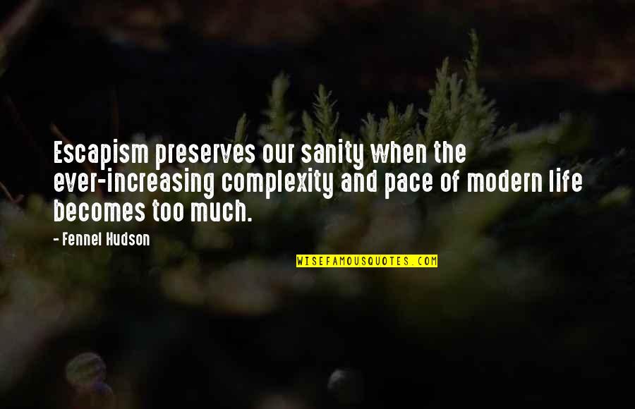 Biblical Fall Quotes By Fennel Hudson: Escapism preserves our sanity when the ever-increasing complexity Biblical Fall Quotes By Fennel Hudson: Escapism preserves our sanity when the ever-increasing complexity