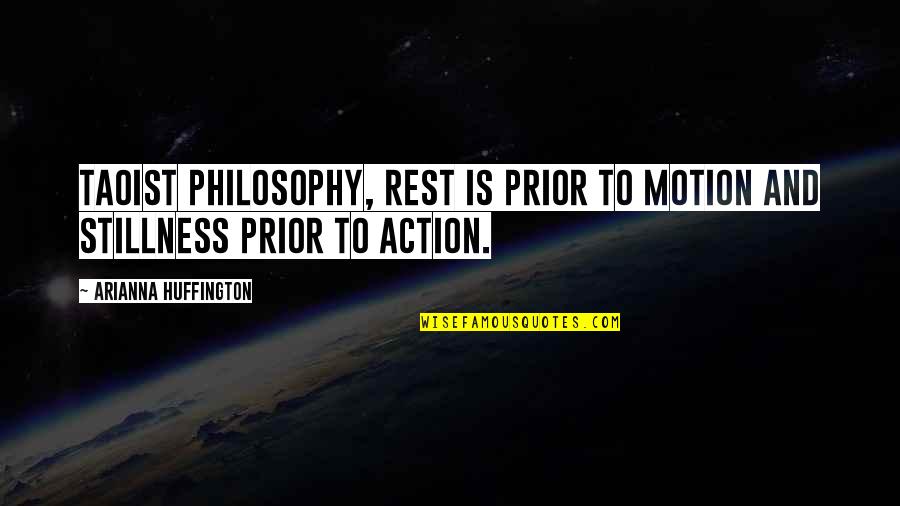 Biblical Fire Quotes By Arianna Huffington: Taoist philosophy, Rest is prior to motion and
