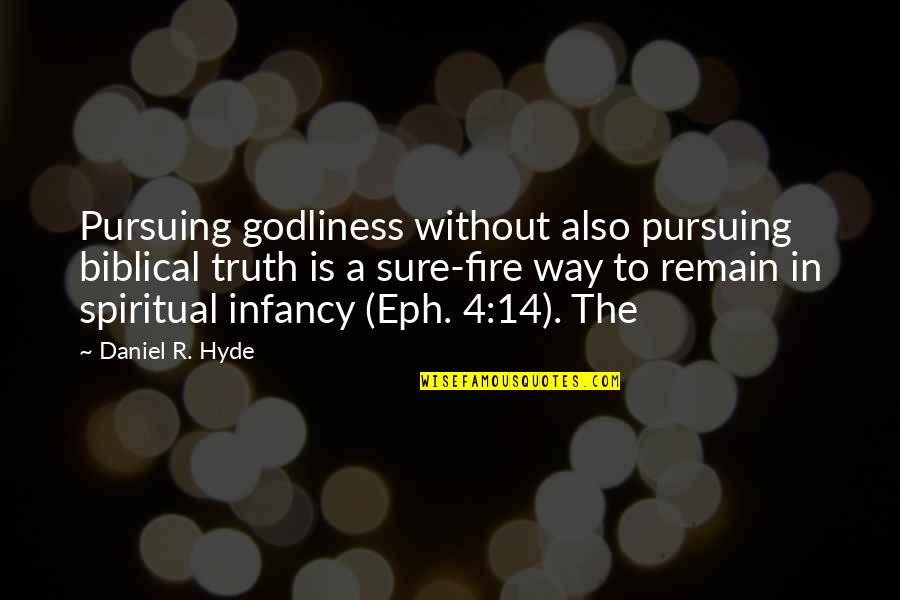 Biblical Fire Quotes By Daniel R. Hyde: Pursuing godliness without also pursuing biblical truth is