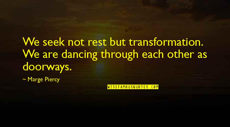 Biblical Flood Quotes By Marge Piercy: We seek not rest but transformation. We are