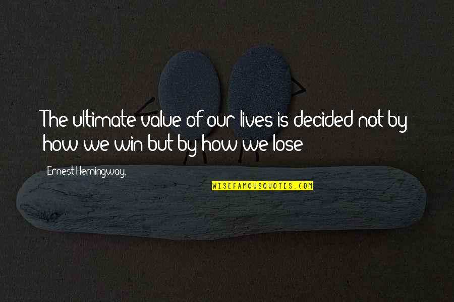 Biblical Fortitude Quotes By Ernest Hemingway,: The ultimate value of our lives is decided