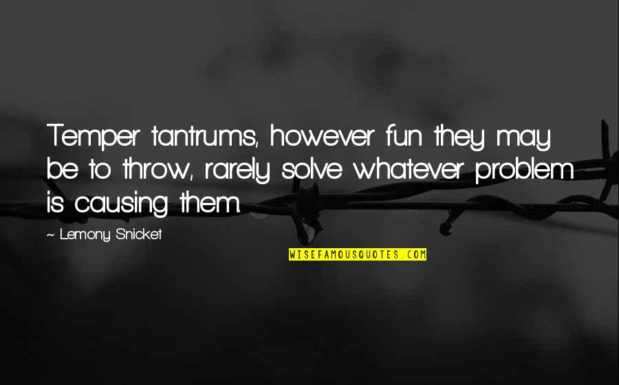 Biblical Fortitude Quotes By Lemony Snicket: Temper tantrums, however fun they may be to