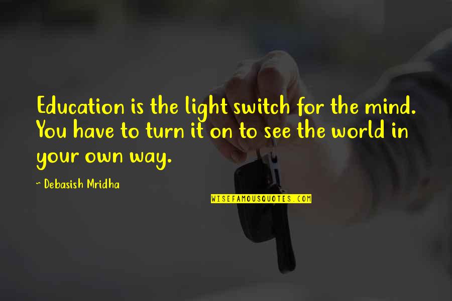 Biblical Home Quotes By Debasish Mridha: Education is the light switch for the mind.