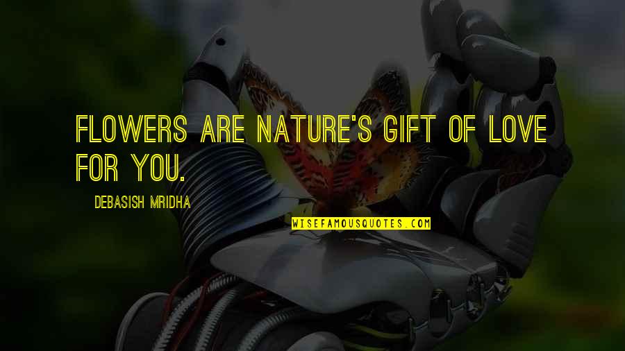 Biblical Home Quotes By Debasish Mridha: Flowers are nature's gift of love for you.
