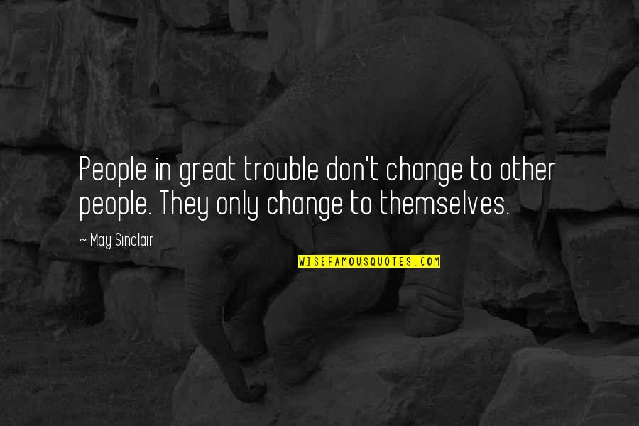 Biblical Home Quotes By May Sinclair: People in great trouble don't change to other