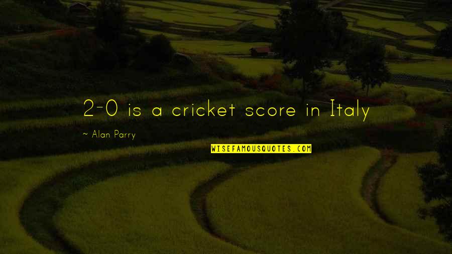 Biblical Lambs Quotes By Alan Parry: 2-0 is a cricket score in Italy