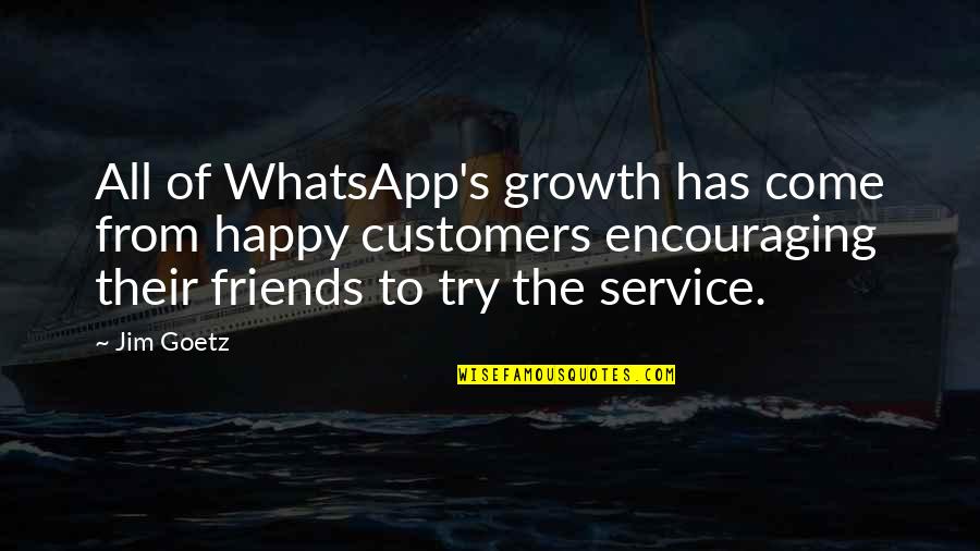 Biblical Leadership Quotes By Jim Goetz: All of WhatsApp's growth has come from happy