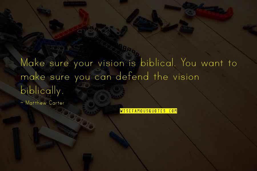 Biblical Leadership Quotes By Matthew Carter: Make sure your vision is biblical. You want