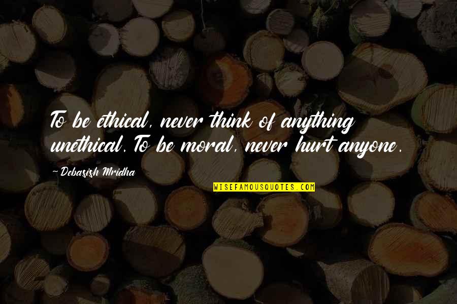 Biblical Leper Quotes By Debasish Mridha: To be ethical, never think of anything unethical.