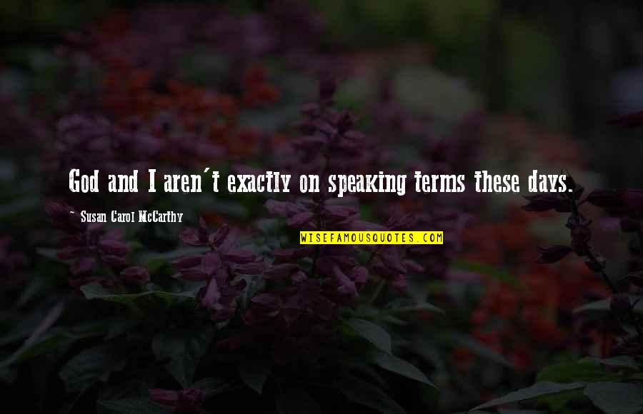 Biblical Leper Quotes By Susan Carol McCarthy: God and I aren't exactly on speaking terms