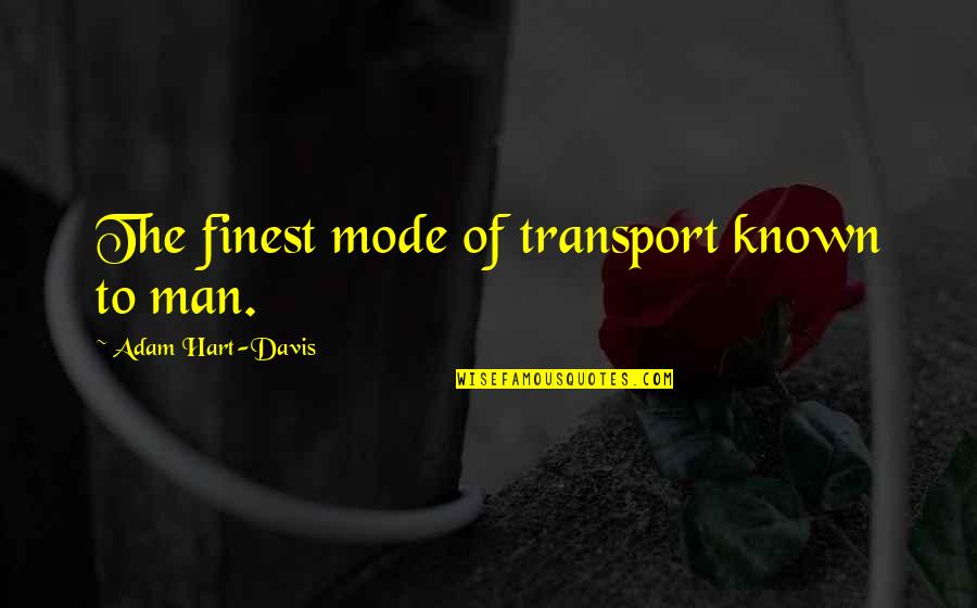 Biblical Love Quotes By Adam Hart-Davis: The finest mode of transport known to man.