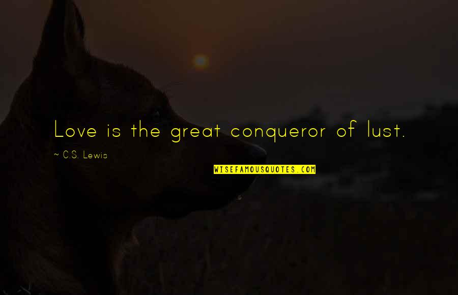 Biblical Love Quotes By C.S. Lewis: Love is the great conqueror of lust.