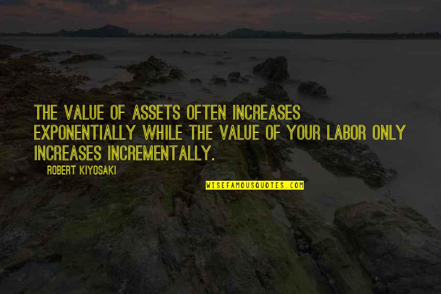 Biblical Love Quotes By Robert Kiyosaki: The value of assets often increases exponentially while