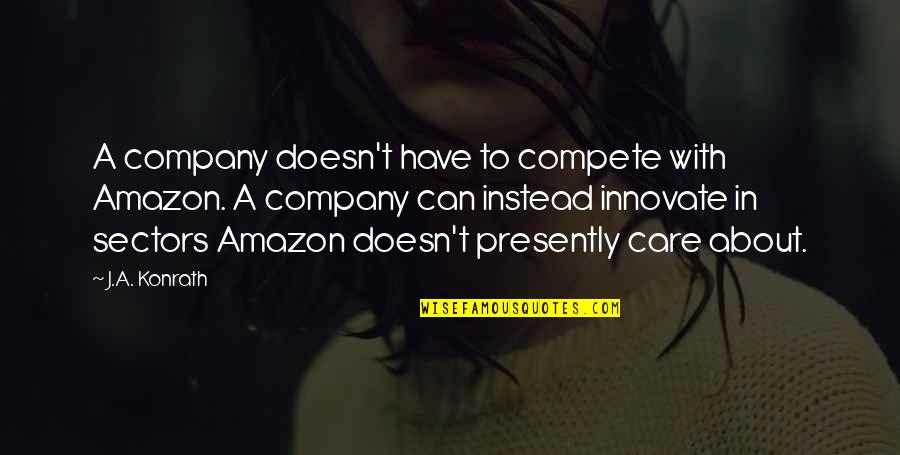 Biblical Manhood And Womanhood Quotes By J.A. Konrath: A company doesn't have to compete with Amazon.