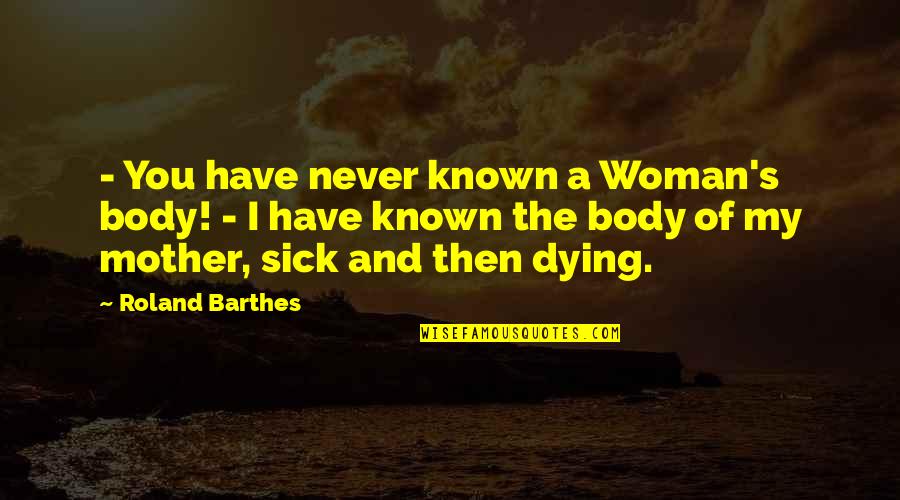 Biblical Manhood And Womanhood Quotes By Roland Barthes: - You have never known a Woman's body!