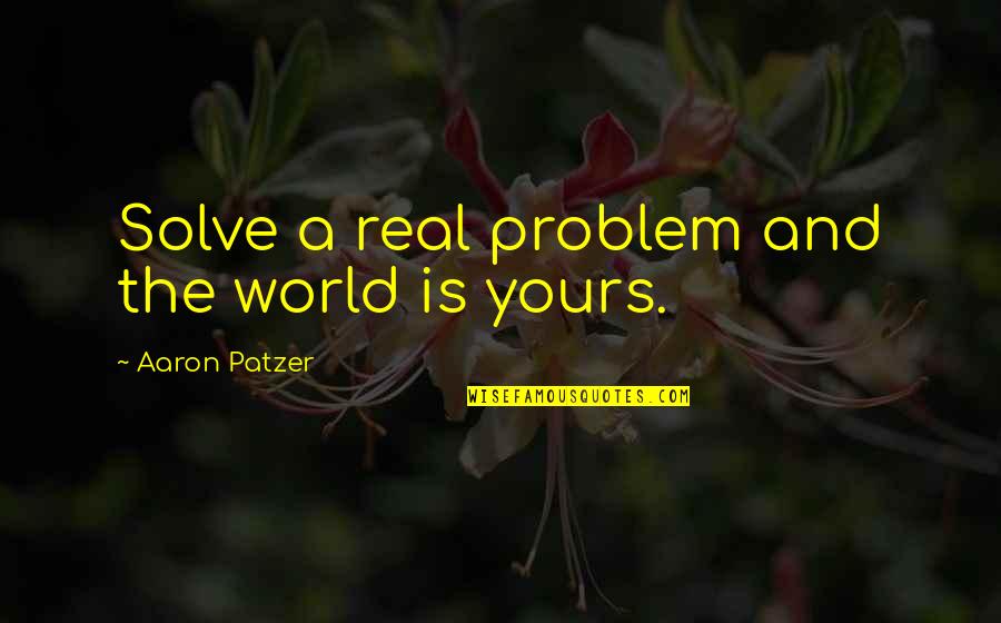 Biblical Marriage Quotes By Aaron Patzer: Solve a real problem and the world is