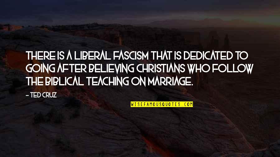 Biblical Marriage Quotes By Ted Cruz: There is a liberal fascism that is dedicated