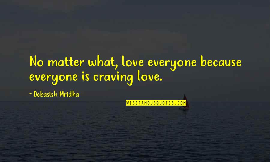 Biblical Menstruation Quotes By Debasish Mridha: No matter what, love everyone because everyone is
