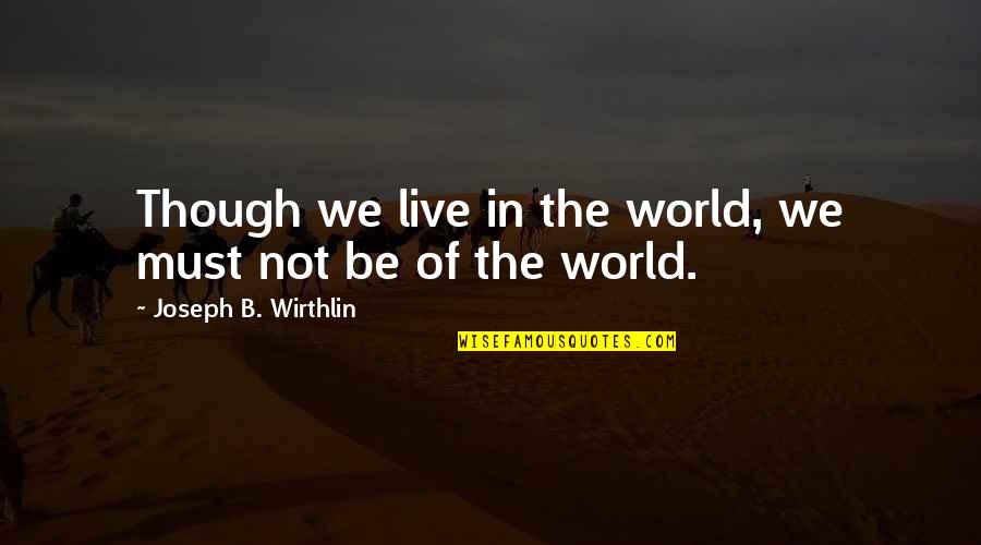 Biblical Menstruation Quotes By Joseph B. Wirthlin: Though we live in the world, we must Biblical Menstruation Quotes By Joseph B. Wirthlin: Though we live in the world, we must