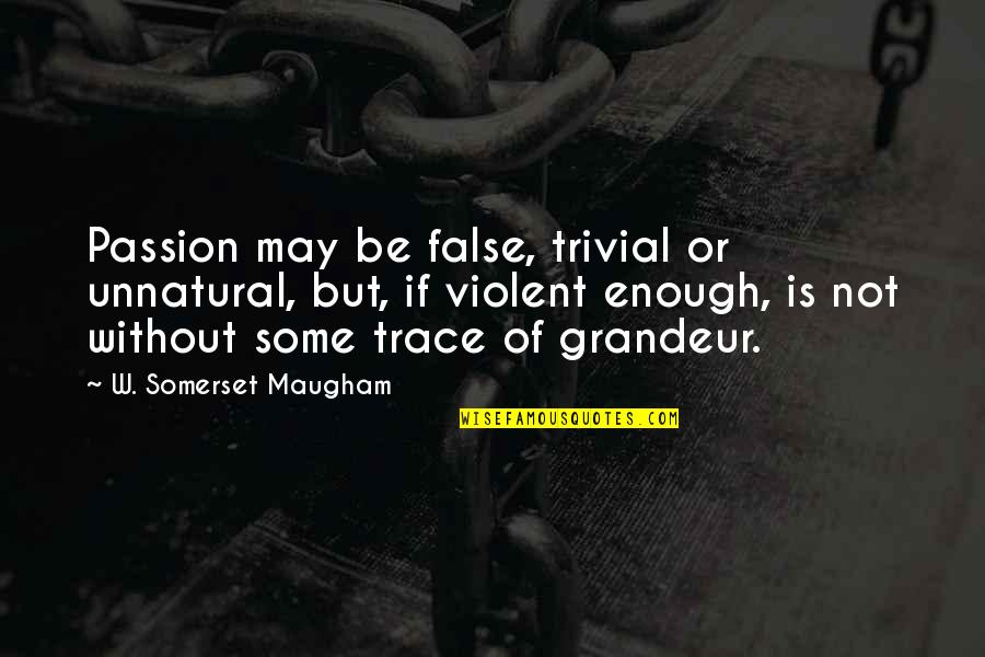 Biblical Menstruation Quotes By W. Somerset Maugham: Passion may be false, trivial or unnatural, but, Biblical Menstruation Quotes By W. Somerset Maugham: Passion may be false, trivial or unnatural, but,