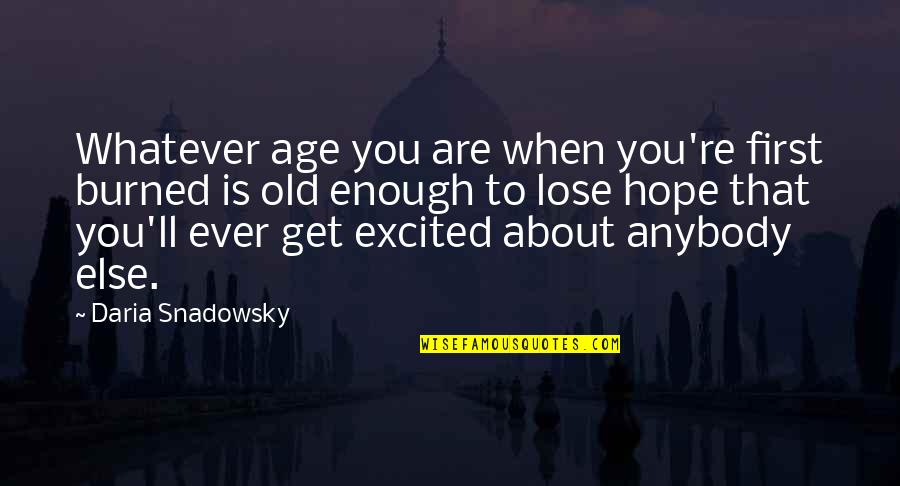 Biblical Missions Quotes By Daria Snadowsky: Whatever age you are when you're first burned