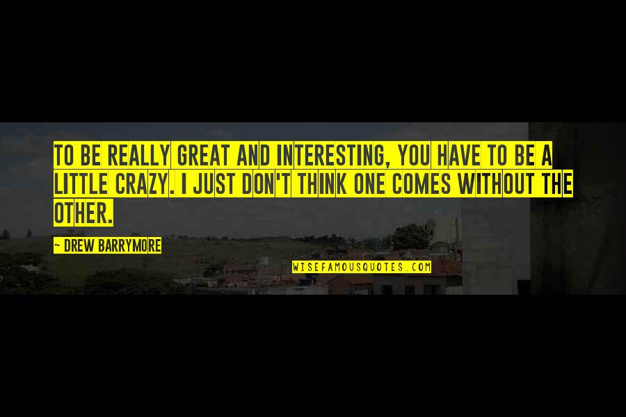 Biblical Missions Quotes By Drew Barrymore: To be really great and interesting, you have