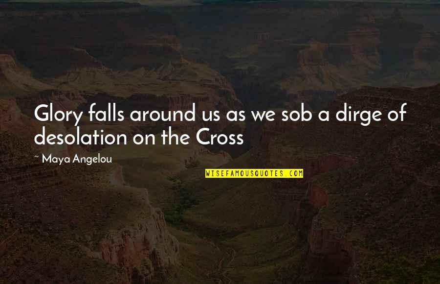 Biblical Missions Quotes By Maya Angelou: Glory falls around us as we sob a