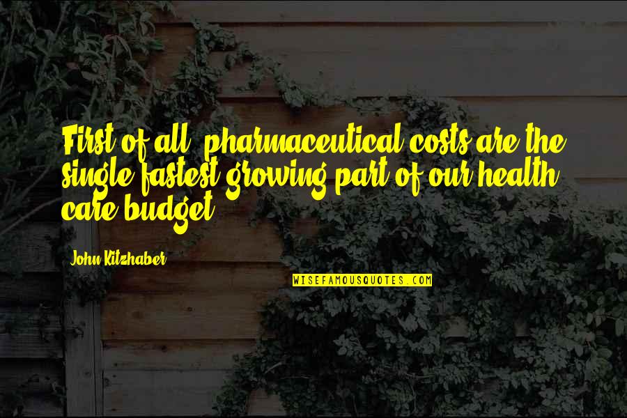 Biblical Motherhood Quotes By John Kitzhaber: First of all, pharmaceutical costs are the single